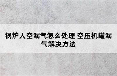 锅炉人空漏气怎么处理 空压机罐漏气解决方法